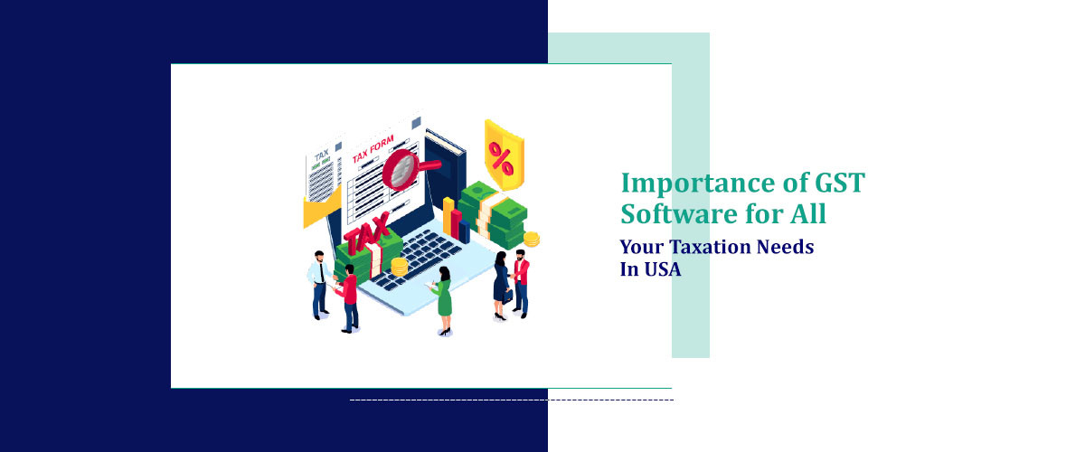 Importance of GST Software for All Your Taxation Needs in USA